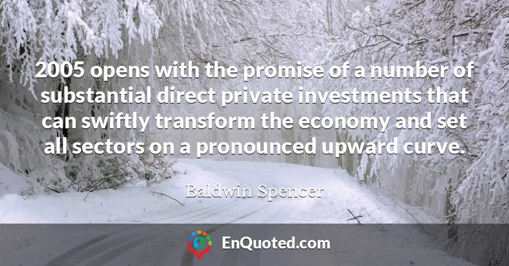 2005 opens with the promise of a number of substantial direct private investments that can swiftly transform the economy and set all sectors on a pronounced upward curve.