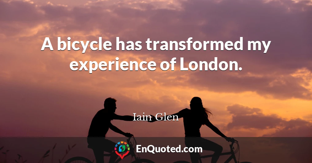 A bicycle has transformed my experience of London.