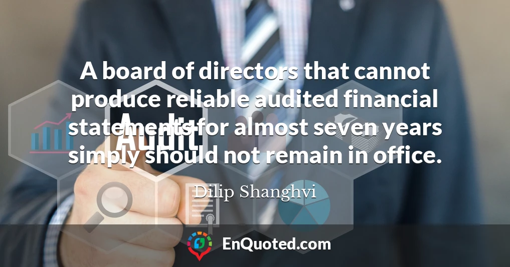 A board of directors that cannot produce reliable audited financial statements for almost seven years simply should not remain in office.