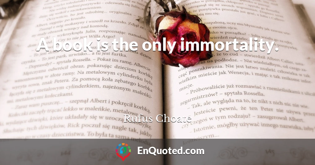 A book is the only immortality.