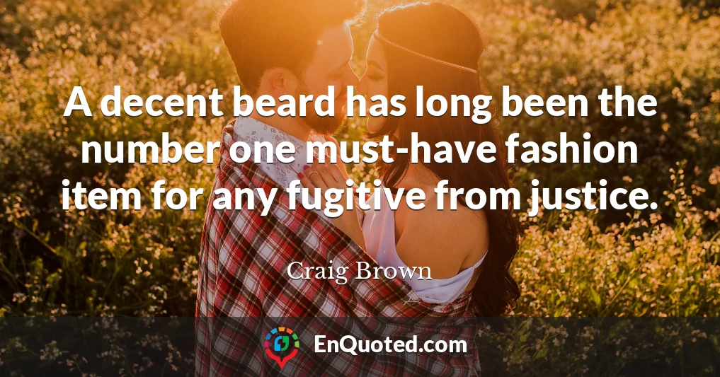 A decent beard has long been the number one must-have fashion item for any fugitive from justice.