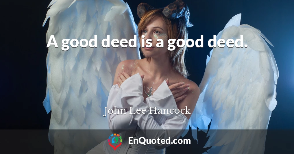 A good deed is a good deed.