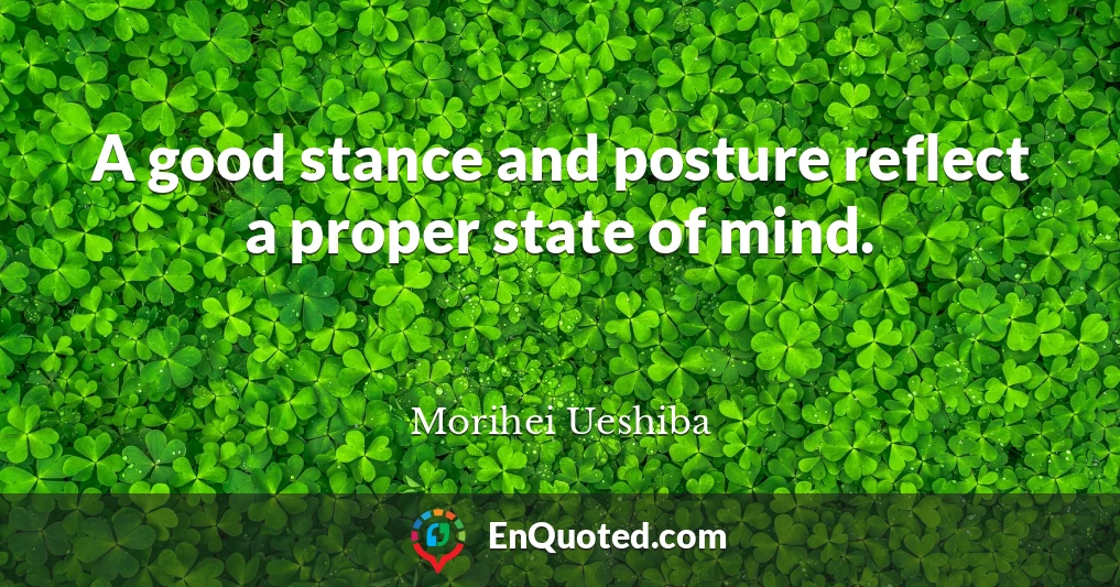 A good stance and posture reflect a proper state of mind.
