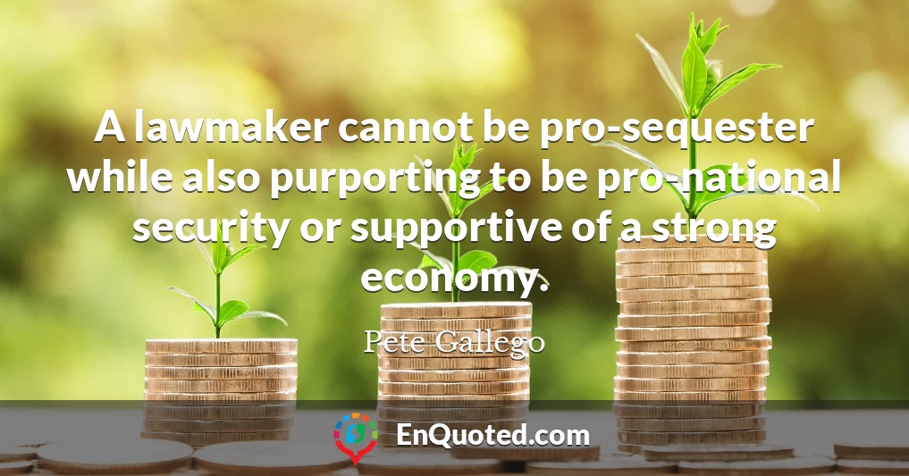A lawmaker cannot be pro-sequester while also purporting to be pro-national security or supportive of a strong economy.