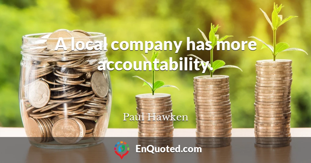 A local company has more accountability.