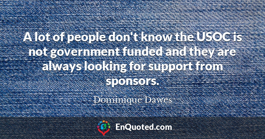 A lot of people don't know the USOC is not government funded and they are always looking for support from sponsors.