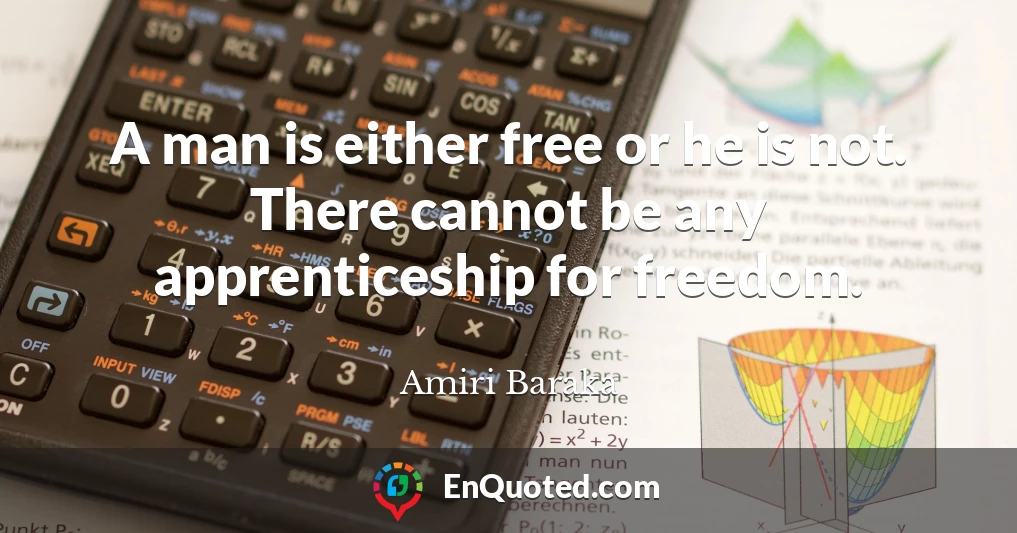 A man is either free or he is not. There cannot be any apprenticeship for freedom.