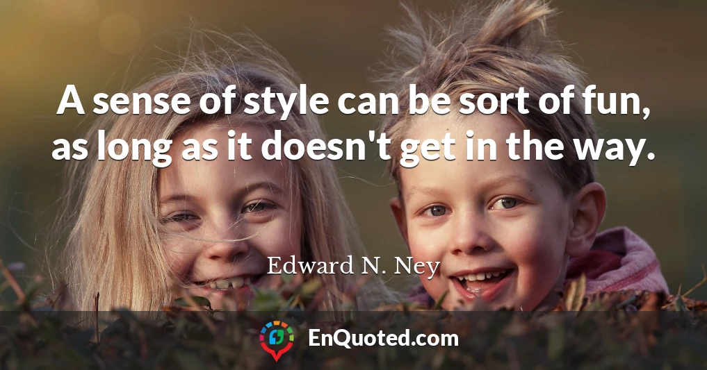 A sense of style can be sort of fun, as long as it doesn't get in the way.