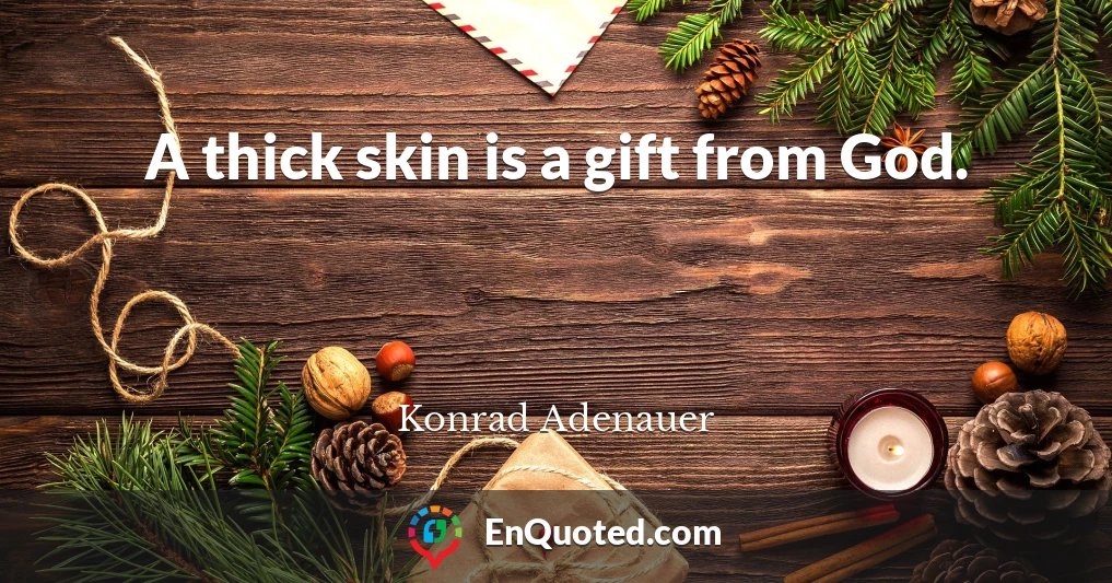 A thick skin is a gift from God.