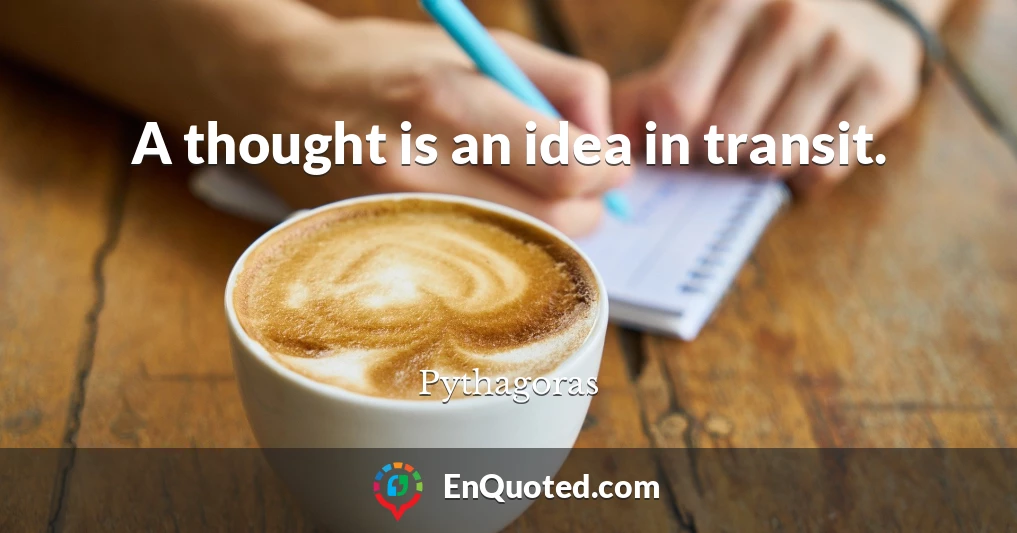 A thought is an idea in transit.