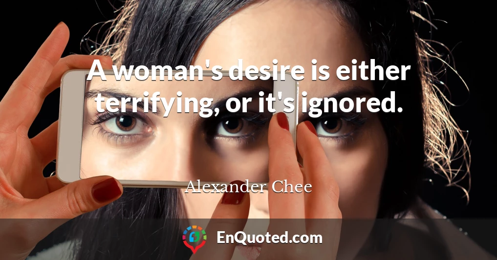 A woman's desire is either terrifying, or it's ignored.