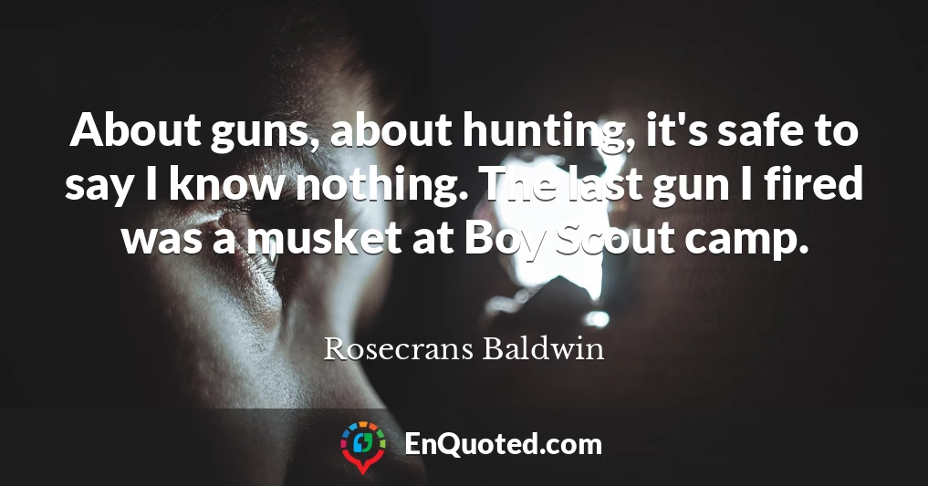 About guns, about hunting, it's safe to say I know nothing. The last gun I fired was a musket at Boy Scout camp.
