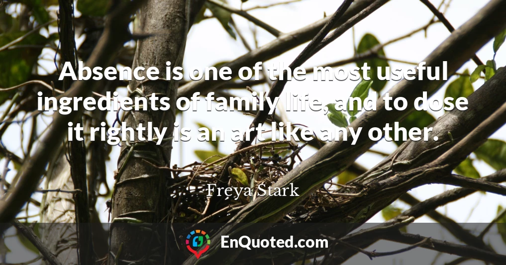 Absence is one of the most useful ingredients of family life, and to dose it rightly is an art like any other.