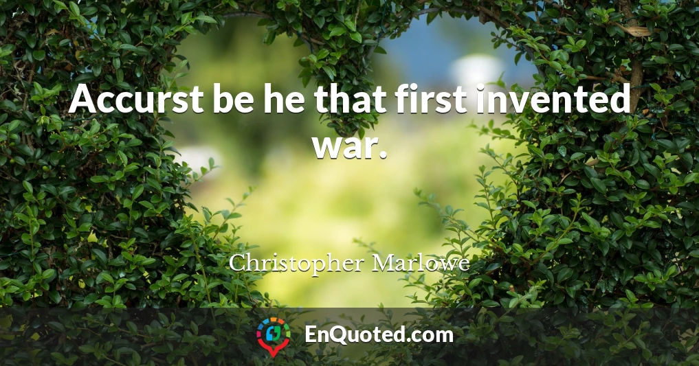 Accurst be he that first invented war.