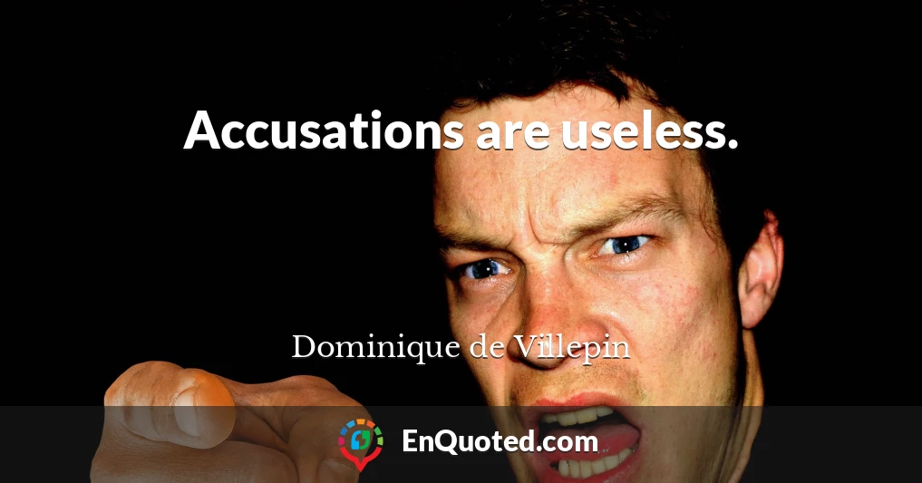 Accusations are useless.