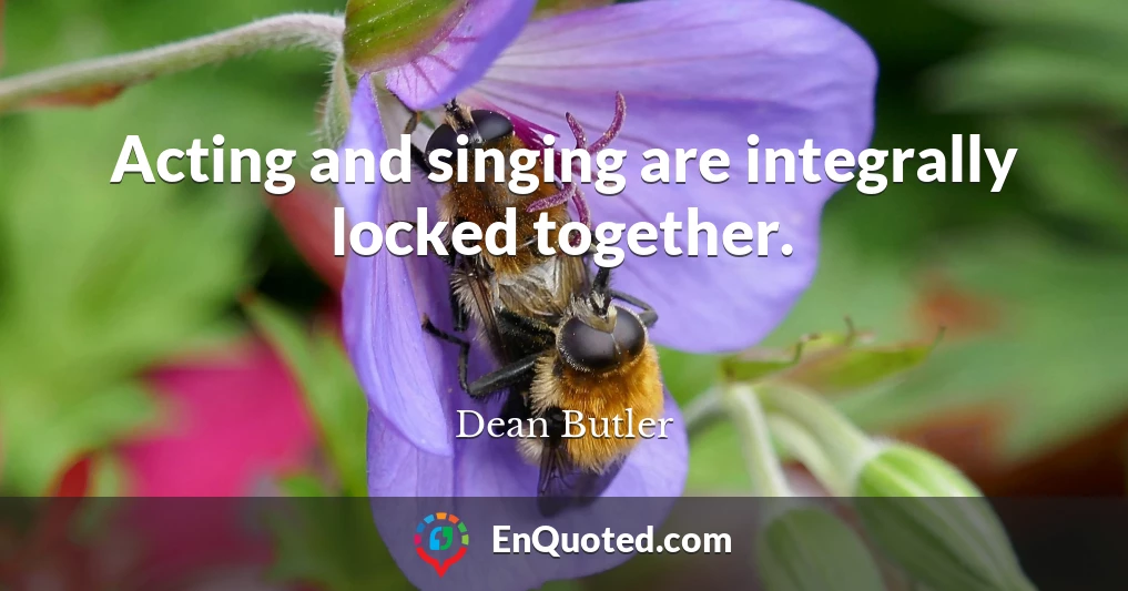 Acting and singing are integrally locked together.