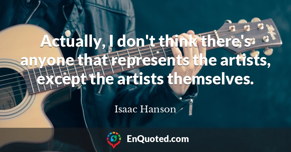 Actually, I don't think there's anyone that represents the artists, except the artists themselves.