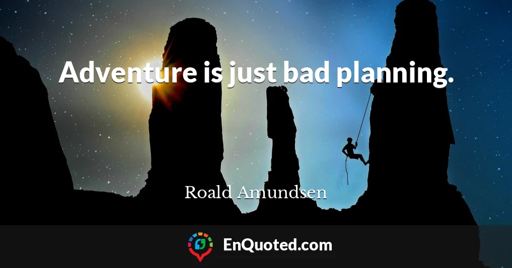Adventure is just bad planning.