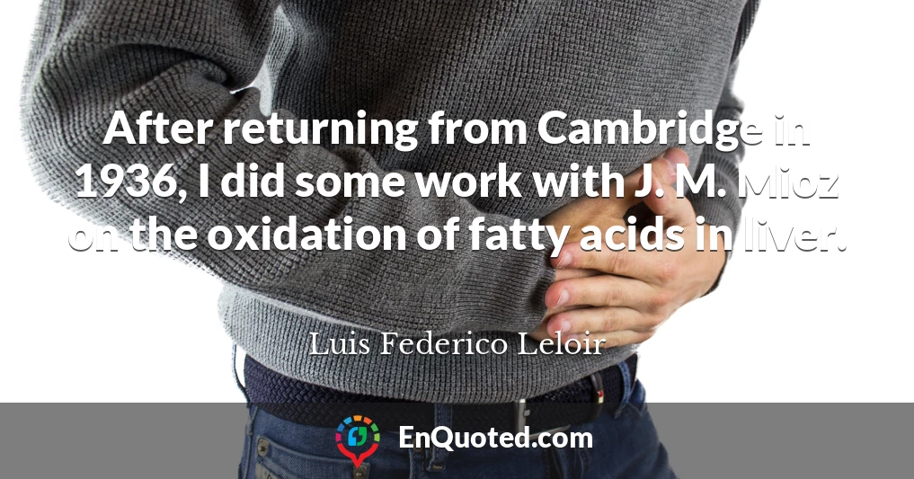 After returning from Cambridge in 1936, I did some work with J. M. Mioz on the oxidation of fatty acids in liver.