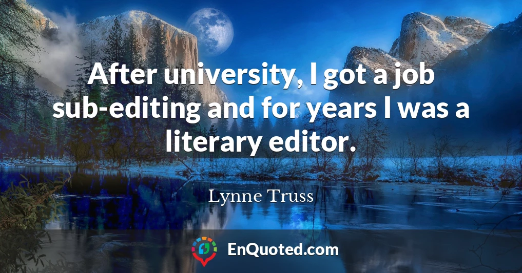 After university, I got a job sub-editing and for years I was a literary editor.