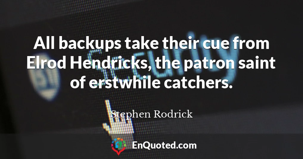 All backups take their cue from Elrod Hendricks, the patron saint of erstwhile catchers.