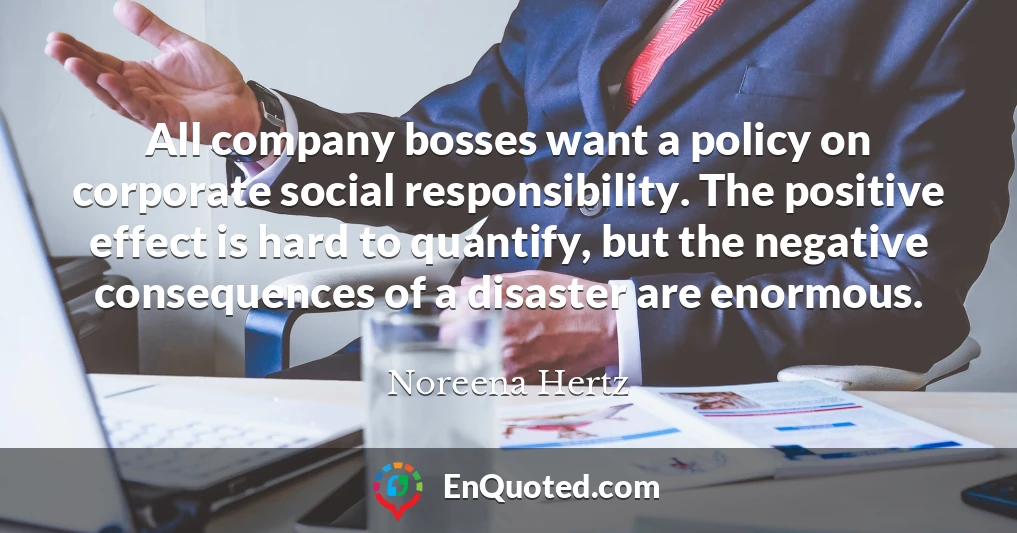 All company bosses want a policy on corporate social responsibility. The positive effect is hard to quantify, but the negative consequences of a disaster are enormous.