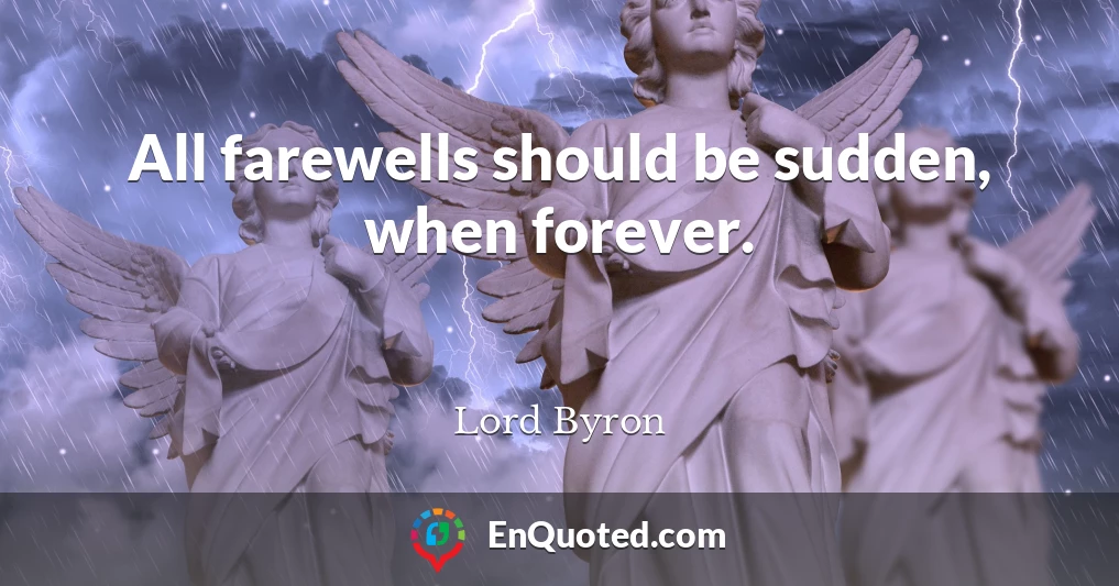 All farewells should be sudden, when forever.