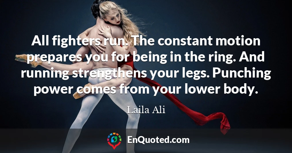All fighters run. The constant motion prepares you for being in the ring. And running strengthens your legs. Punching power comes from your lower body. All fighters run. The constant motion prepares you for being in the ring. And running strengthens your legs. Punching power comes from your lower body.
