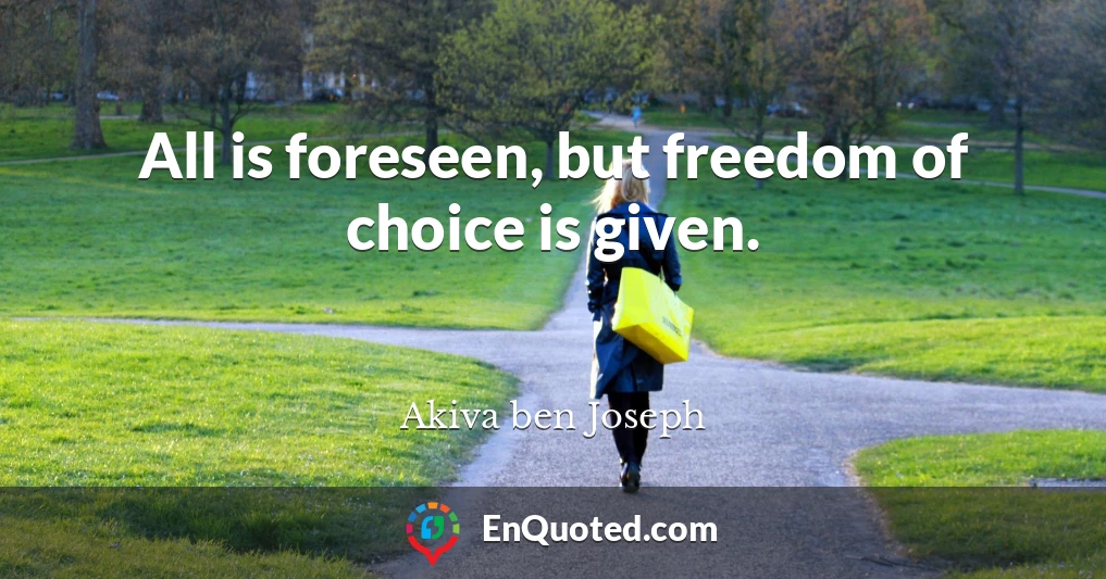 All is foreseen, but freedom of choice is given.