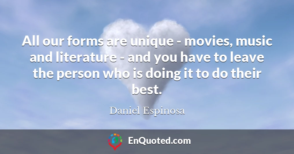 All our forms are unique - movies, music and literature - and you have to leave the person who is doing it to do their best.