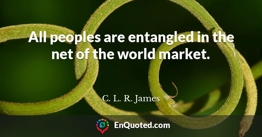 All peoples are entangled in the net of the world market.