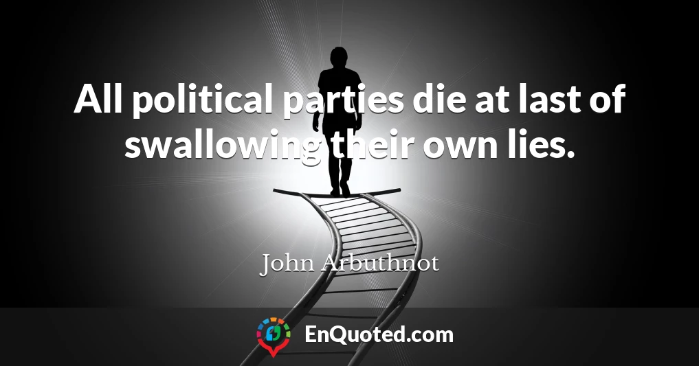 All political parties die at last of swallowing their own lies.