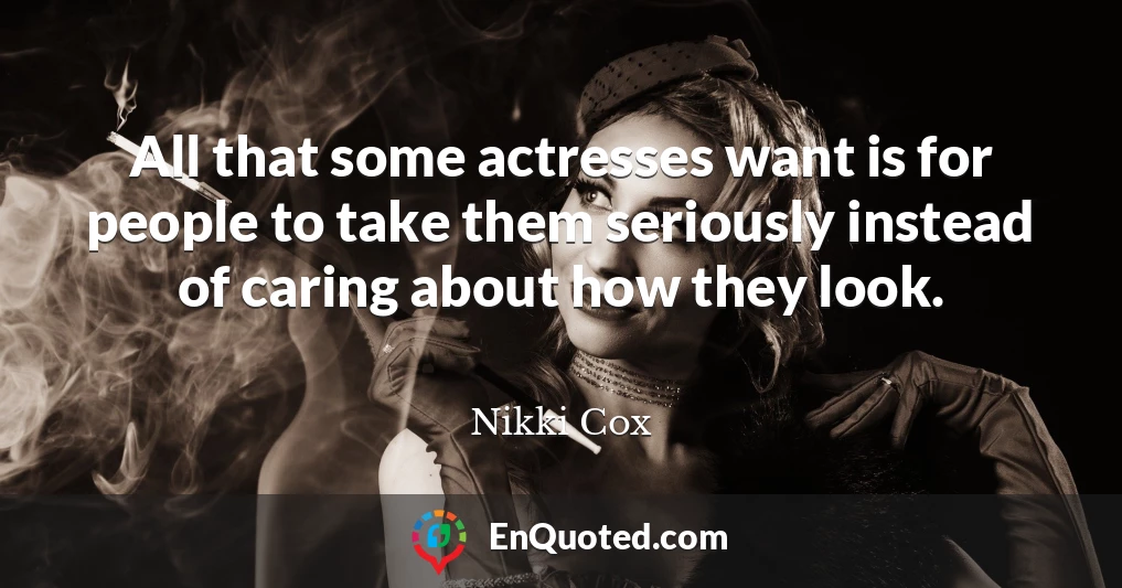 All that some actresses want is for people to take them seriously instead of caring about how they look.
