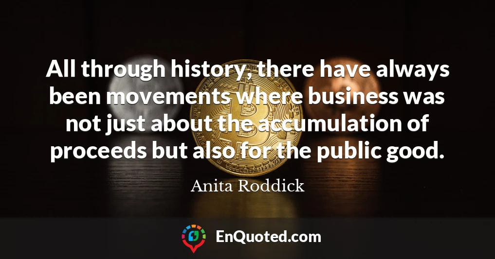 All through history, there have always been movements where business was not just about the accumulation of proceeds but also for the public good.
