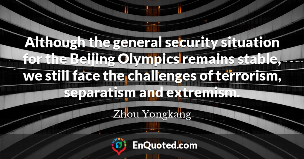 Although the general security situation for the Beijing Olympics remains stable, we still face the challenges of terrorism, separatism and extremism.