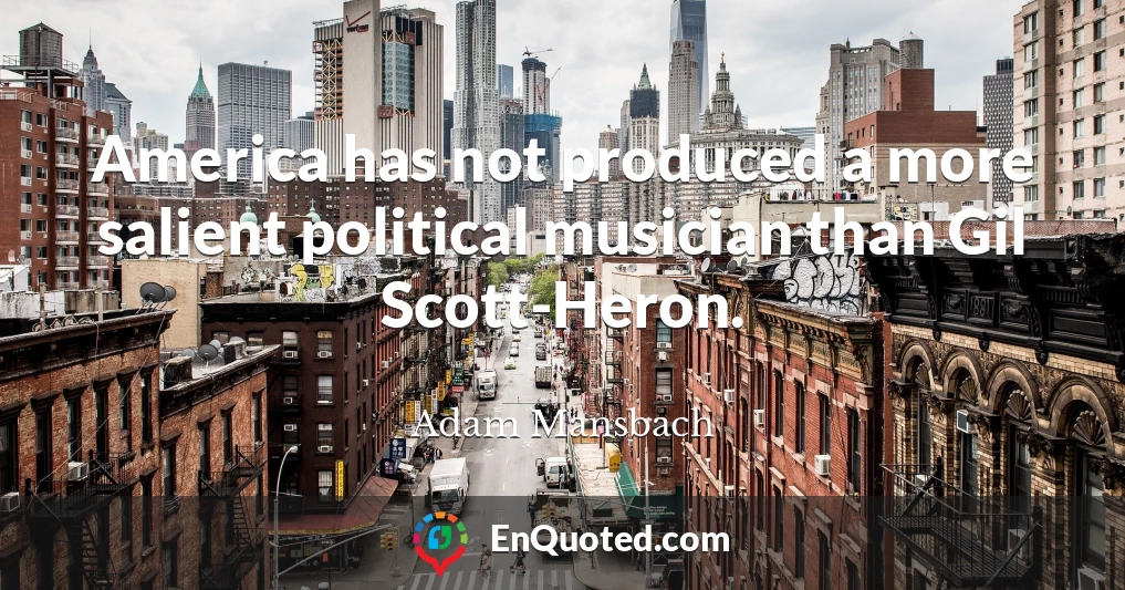 America has not produced a more salient political musician than Gil Scott-Heron.