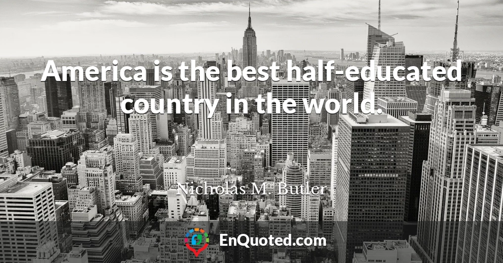 America is the best half-educated country in the world.