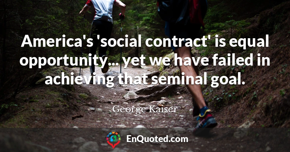 America's 'social contract' is equal opportunity... yet we have failed in achieving that seminal goal.