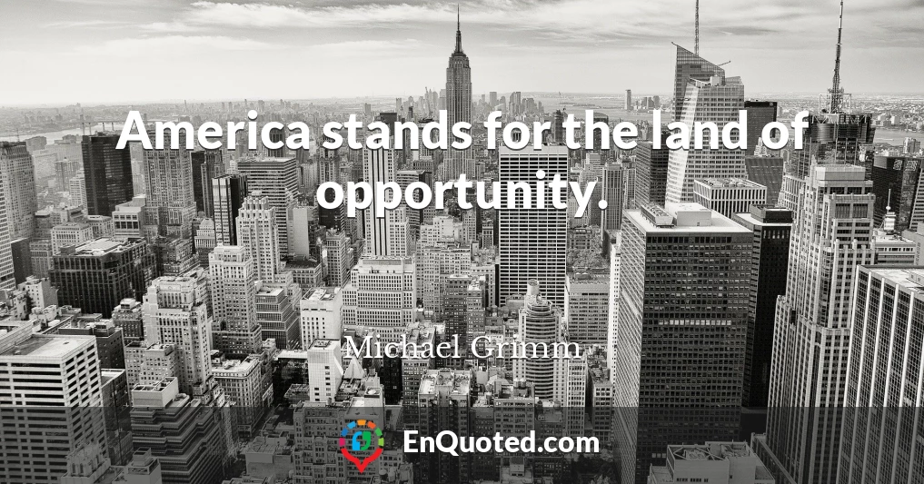 America stands for the land of opportunity.