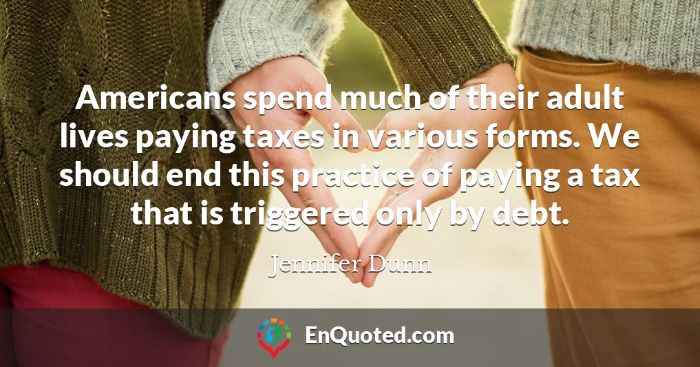 Americans spend much of their adult lives paying taxes in various forms. We should end this practice of paying a tax that is triggered only by debt.