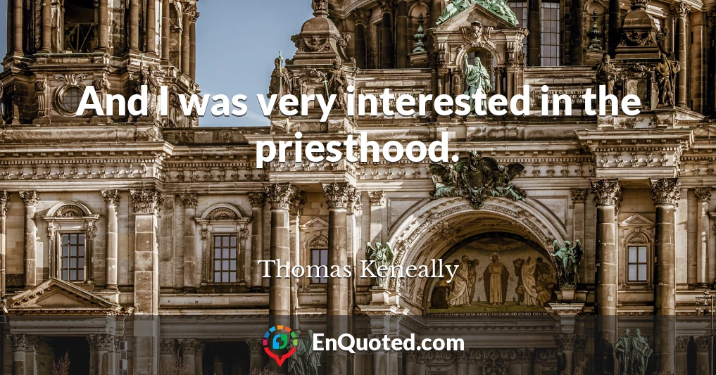 And I was very interested in the priesthood.