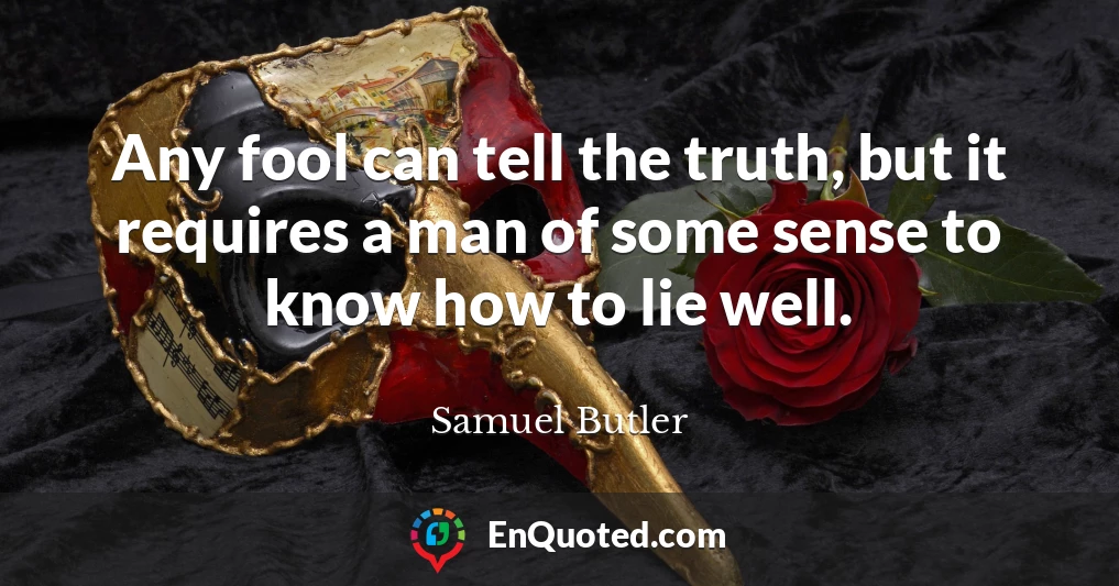 Any fool can tell the truth, but it requires a man of some sense to know how to lie well.