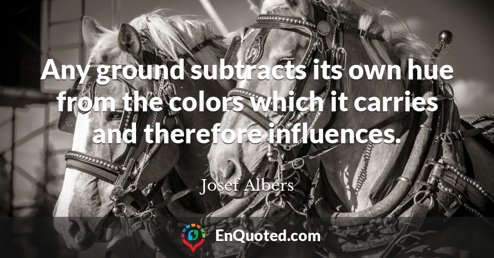 Any ground subtracts its own hue from the colors which it carries and therefore influences.