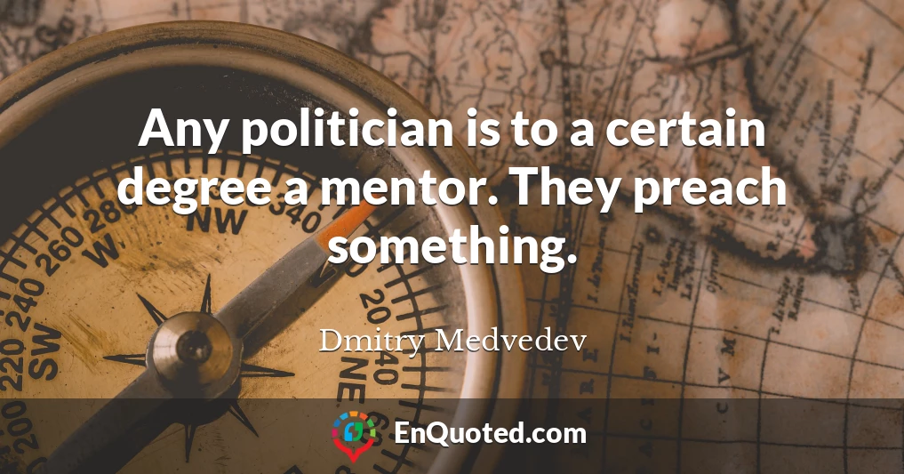 Any politician is to a certain degree a mentor. They preach something.