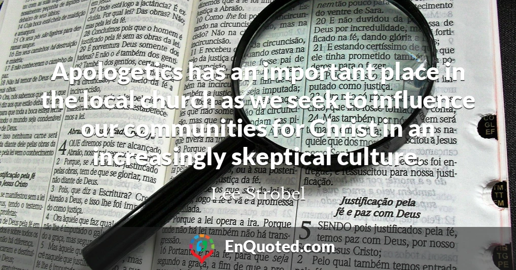 Apologetics has an important place in the local church as we seek to influence our communities for Christ in an increasingly skeptical culture.