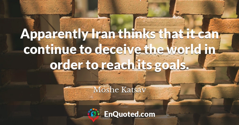 Apparently Iran thinks that it can continue to deceive the world in order to reach its goals.