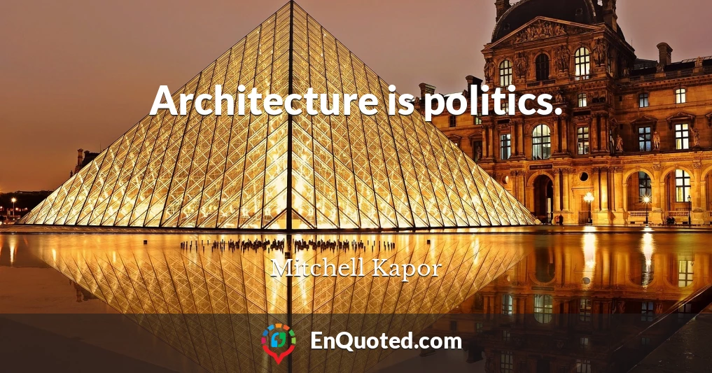 Architecture is politics.