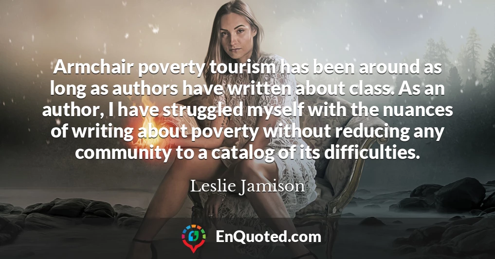 Armchair poverty tourism has been around as long as authors have written about class. As an author, I have struggled myself with the nuances of writing about poverty without reducing any community to a catalog of its difficulties.