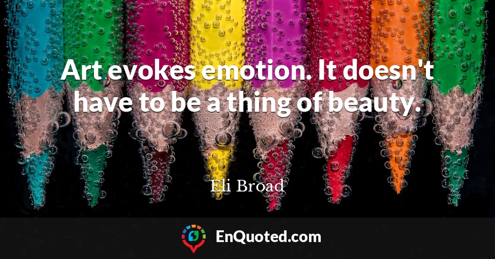 Art evokes emotion. It doesn't have to be a thing of beauty.