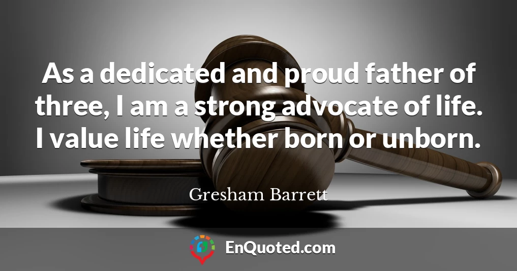 As a dedicated and proud father of three, I am a strong advocate of life. I value life whether born or unborn.